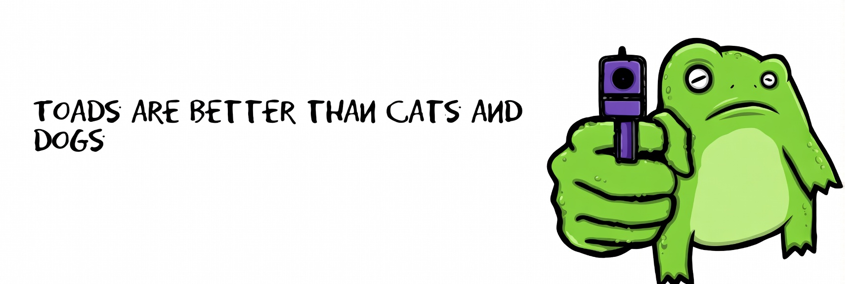 Toads are better than cats and dogs — Silly Tub banner
